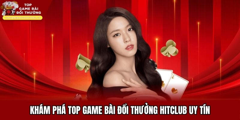 Khám phá top game bài đổi thưởng Hitclub uy tín