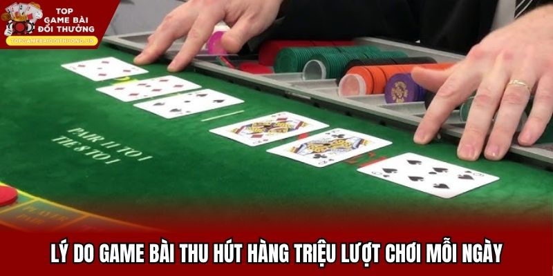 Sức hút đặc biệt giúp game bài đổi thưởng thu về hàng triệu lượt chơi
