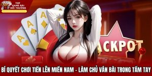 Bí Quyết Chơi Tiến Lên Miền Nam - Cách Làm Chủ Ván Bài
