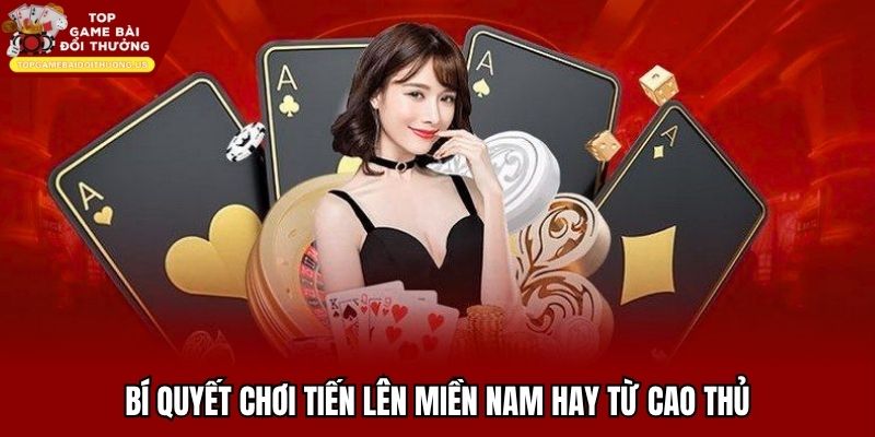 Bí quyết chơi tiến lên miền Nam hay từ cao thủ