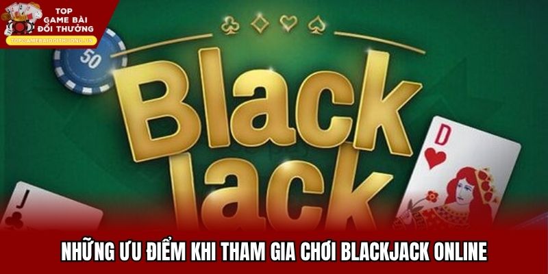 Điểm nổi bất của Blackjack mà thành viên yêu thích