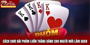 Cách Chơi Bài Phỏm Luôn Thắng Dành Cho Người Mới Làm Quen