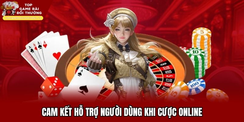 Cam kết hỗ trợ người dùng khi cược online