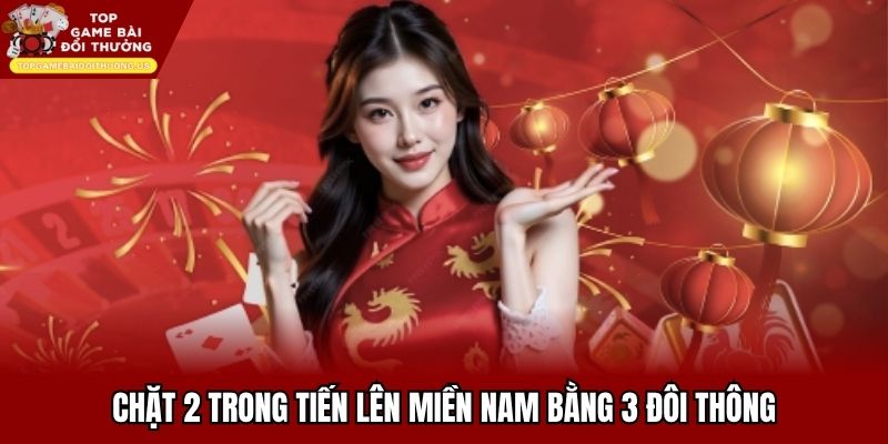 Chặt 2 trong tiến lên miền Nam bằng 3 đôi thông