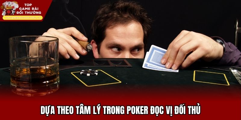 Dựa theo tâm lý trong poker đọc vị đối thủ