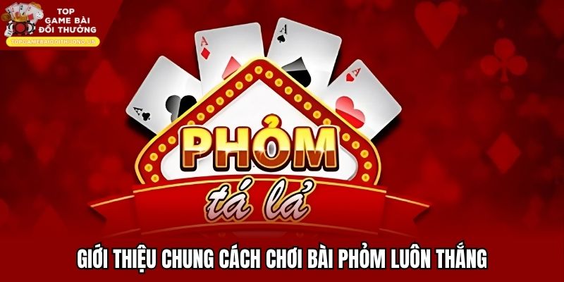 Giới thiệu chung cách chơi bài phỏm luôn thắng