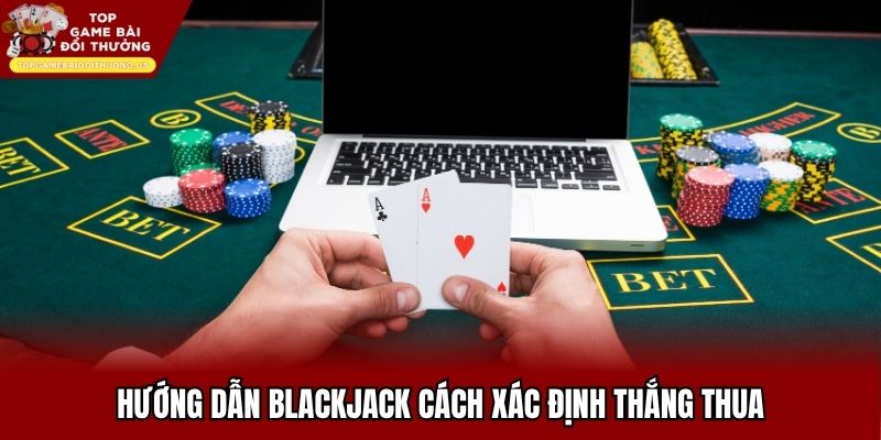 Hướng dẫn blackjack cách xác định thắng thua