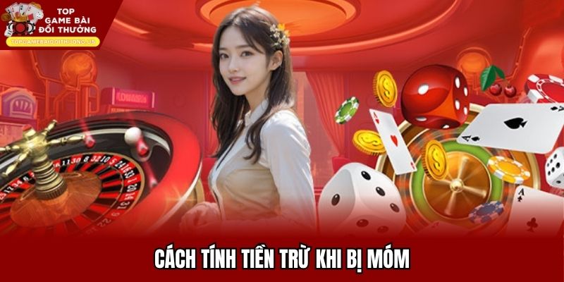 Khi bị móm các nhà cái trừ rất nhiều tiền