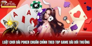 Luật Chơi Bài Poker Chuẩn Chỉnh - Top Game Bài Đổi Thưởng