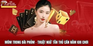 Móm Trong Bài Phỏm - Thuật Ngữ Tân Thủ Cần Nắm Khi Chơi