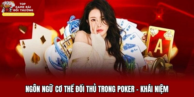 Biểu hiện thông qua ngôn ngữ cơ thể đối thủ trong poker