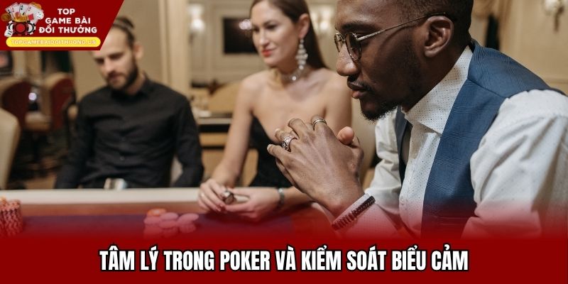 Tâm lý trong poker và kiểm soát biểu cảm