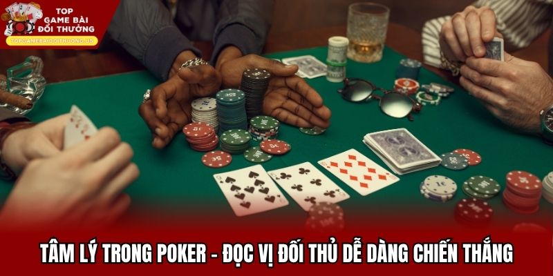 Tâm Lý Trong Poker - Đọc Vị Đối Thủ Dễ Dàng Chiến Thắng