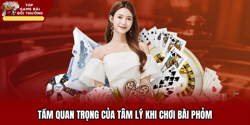 Tầm quan trọng của tâm lý khi chơi bài phỏm