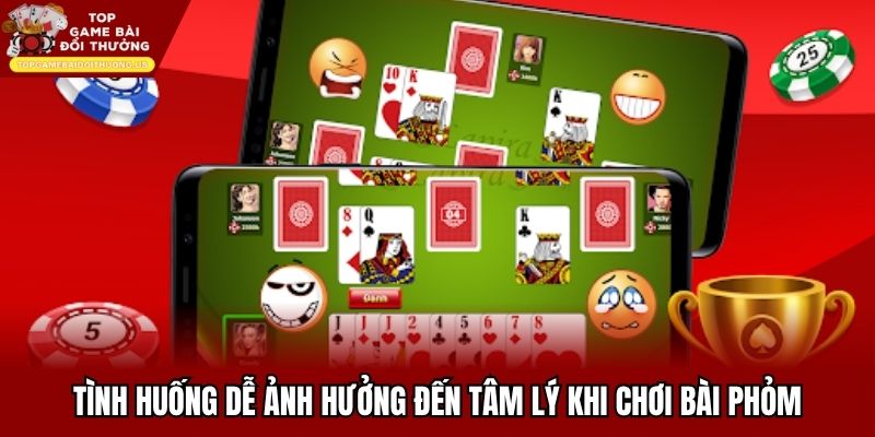 Tình huống dễ ảnh hưởng đến tâm lý khi chơi bài phỏm