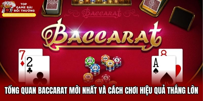 Tổng Quan Baccarat Mới Nhất Và Cách Chơi Hiệu Quả Thắng Lớn