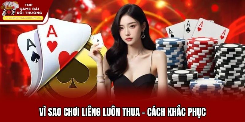 Vì sao chơi Liêng luôn thua - Cách khắc phục