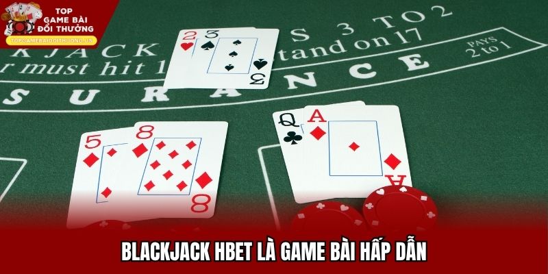 Blackjack Hbet là game bài hấp dẫn