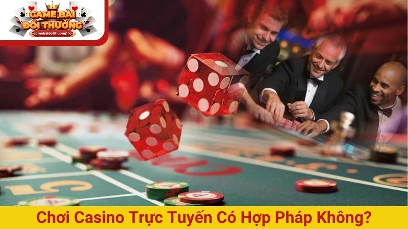 Chơi casino trực tuyến có hợp pháp không