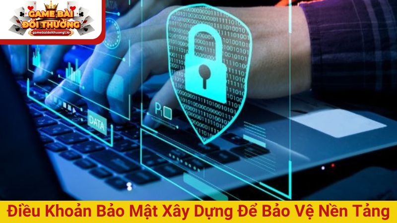Điều khoản bảo mật được xây dựng để bảo vệ nền tảng