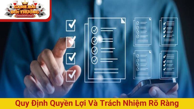 Game bài đổi thưởng quy định quyền lợi và trách nhiệm rõ ràng