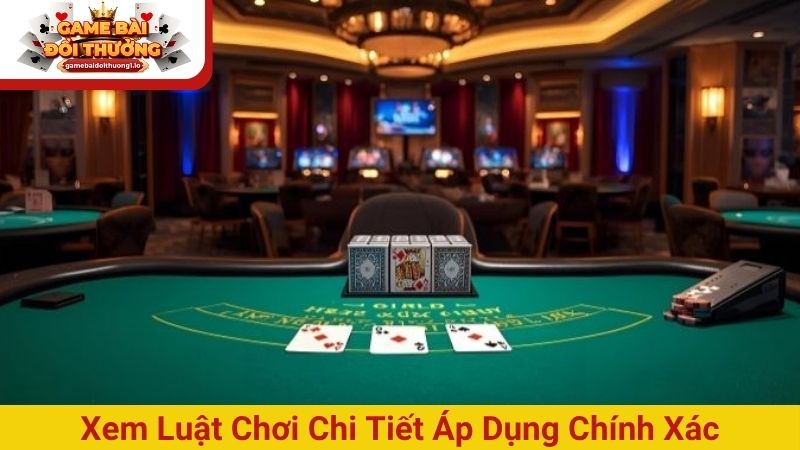 Xem luật chơi chi tiết áp dụng chính xác